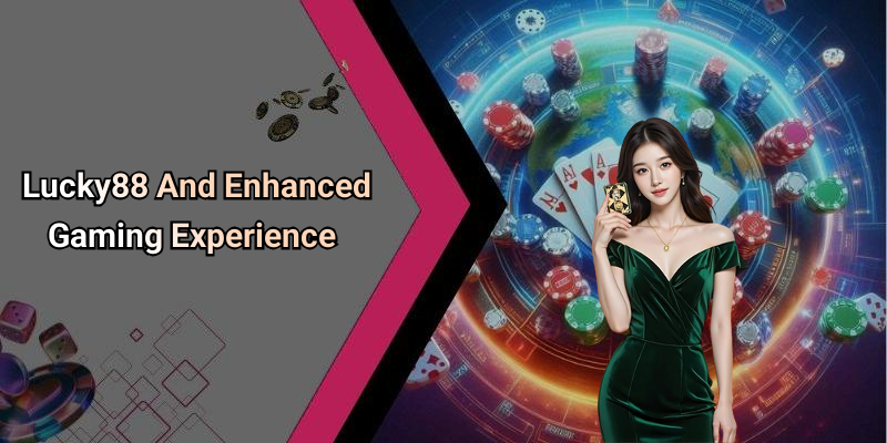 Lucky88 And Enhanced Gaming Experience