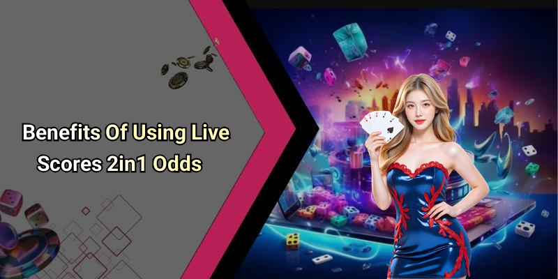 Benefits Of Using Live Scores 2in1 Odds
