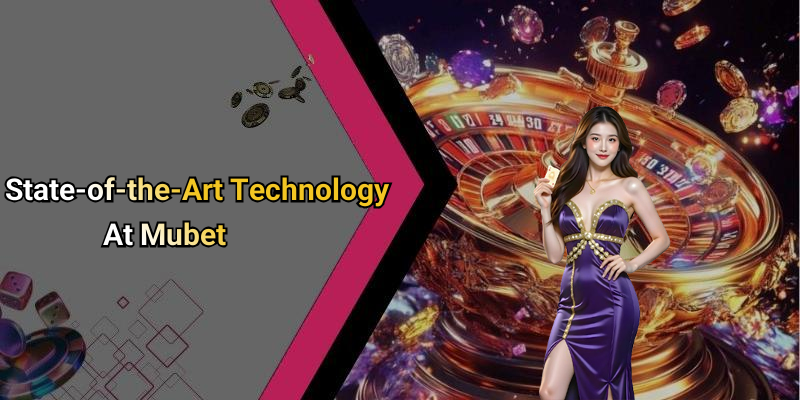 State-of-the-Art Technology At Mubet