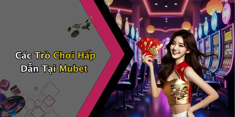 Các Trò Chơi Hấp Dẫn Tại Mubet