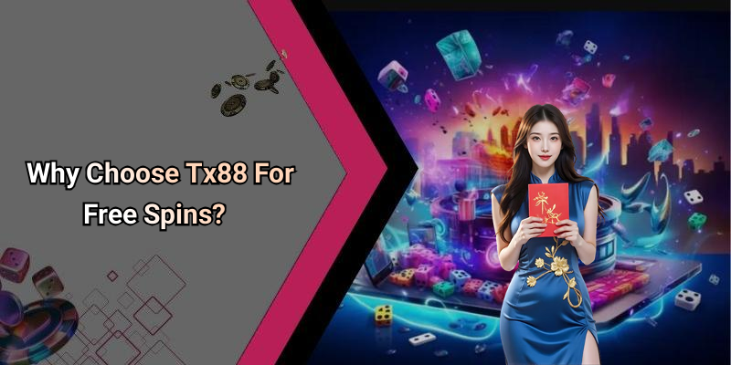Why Choose Tx88 For Free Spins?