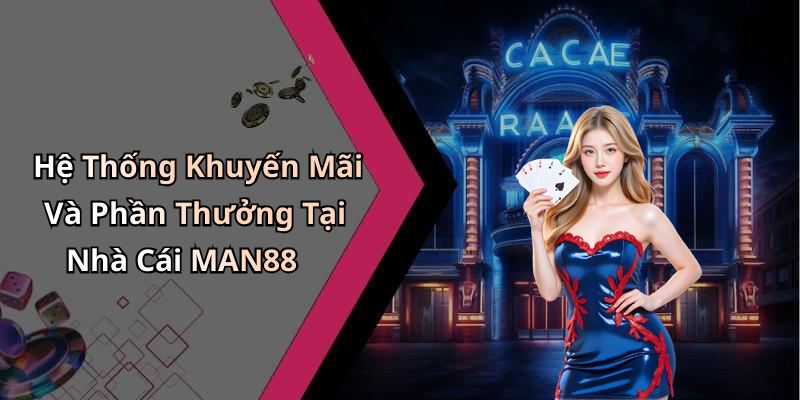 Hệ Thống Khuyến Mãi Và Phần Thưởng Tại Nhà Cái MAN88