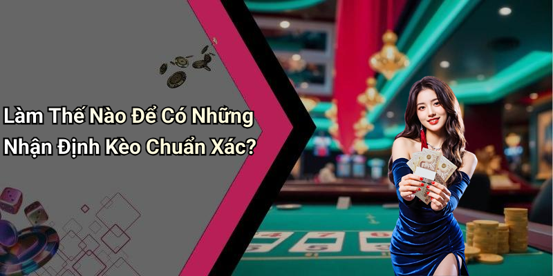 Làm Thế Nào Để Có Những Nhận Định Kèo Chuẩn Xác?