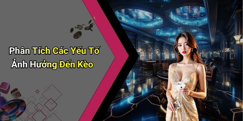 Phân Tích Các Yếu Tố Ảnh Hưởng Đến Kèo