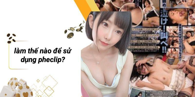 Làm Thế Nào Để Sử Dụng PHECLIP?