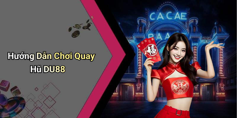 Hướng Dẫn Chơi Quay Hũ DU88