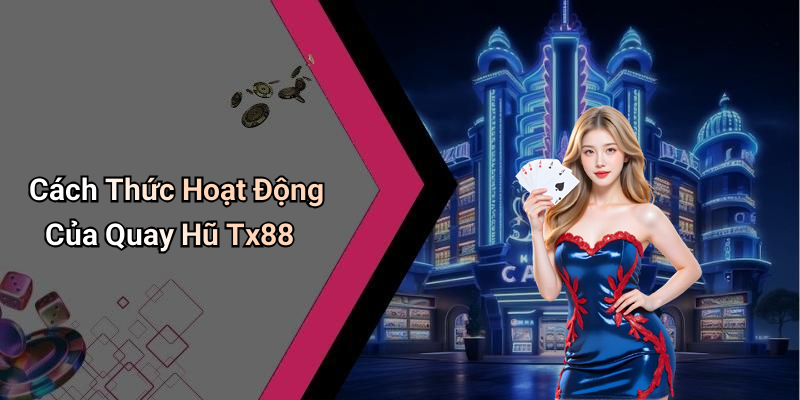 Cách Thức Hoạt Động Của Quay Hũ Tx88