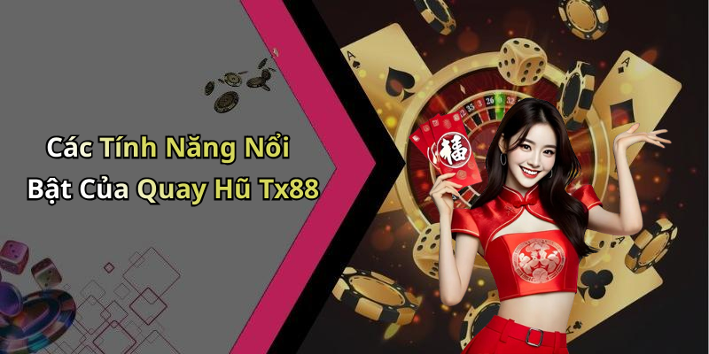Các Tính Năng Nổi Bật Của Quay Hũ Tx88