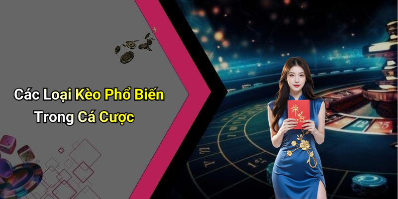 Các Loại Kèo Phổ Biến Trong Cá Cược
