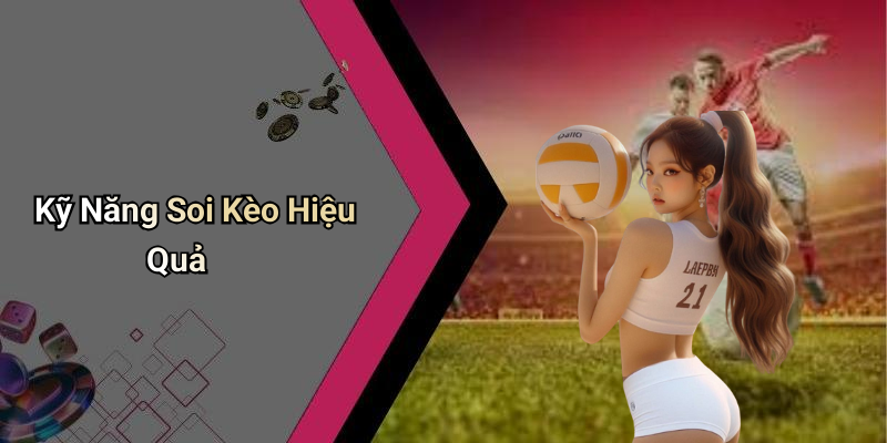 Kỹ Năng Soi Kèo Hiệu Quả