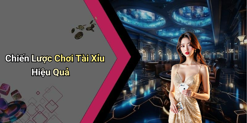 Chiến Lược Chơi Tài Xỉu Hiệu Quả
