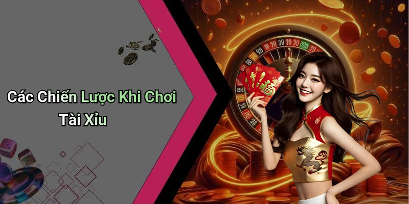 Các Chiến Lược Khi Chơi Tài Xỉu