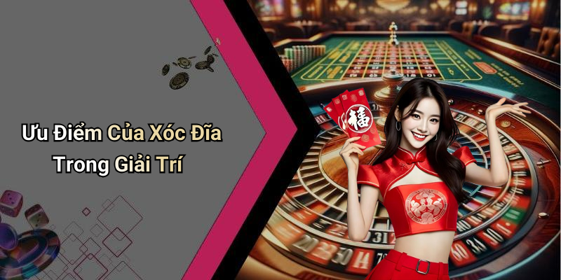 Ưu Điểm Của Xóc Đĩa Trong Giải Trí