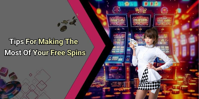 Tips For Making The Most Of Your Free Spins