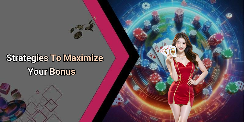 Strategies To Maximize Your Bonus