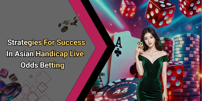 Strategies For Success In Asian Handicap Live Odds Betting
