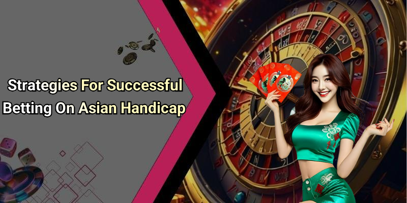 Strategies For Successful Betting On Asian Handicap
