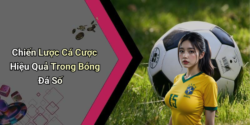Chiến Lược Cá Cược Hiệu Quả Trong Bóng Đá Số