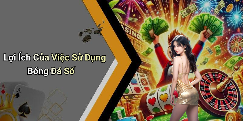 Lợi Ích Của Việc Sử Dụng Bóng Đá Số
