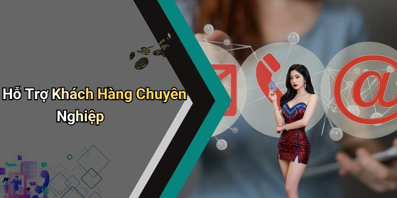 Hỗ Trợ Khách Hàng Chuyên Nghiệp