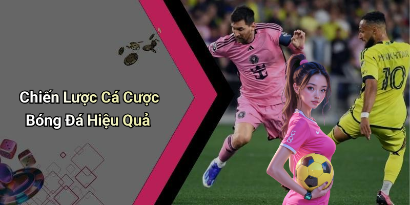 Chiến Lược Cá Cược Bóng Đá Hiệu Quả