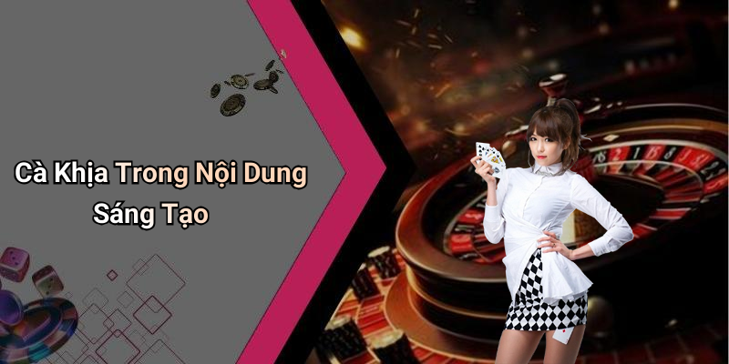 Cà Khịa Trong Nội Dung Sáng Tạo