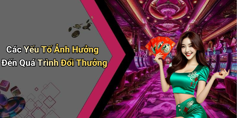 Các Yếu Tố Ảnh Hưởng Đến Quá Trình Đổi Thưởng