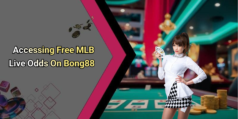 Accessing Free MLB Live Odds On Bong88
