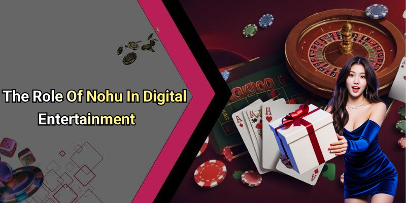 The Role Of Nohu In Digital Entertainment