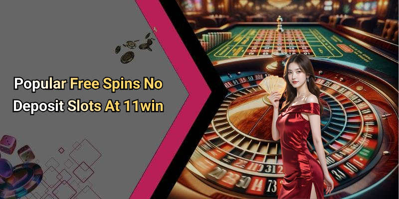 Popular Free Spins No Deposit Slots At 11win