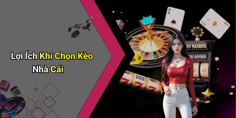 Lợi Ích Khi Chọn Kèo Nhà Cái