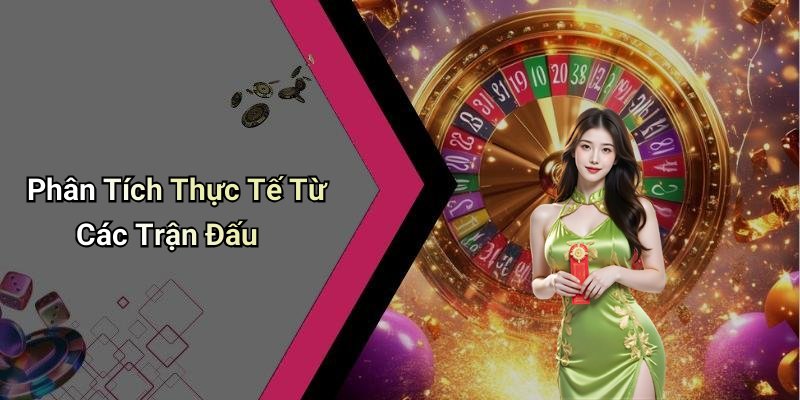 Phân Tích Thực Tế Từ Các Trận Đấu
