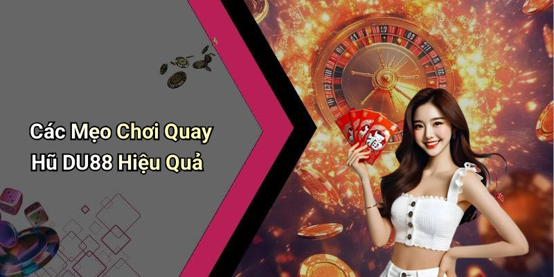 Các Mẹo Chơi Quay Hũ DU88 Hiệu Quả