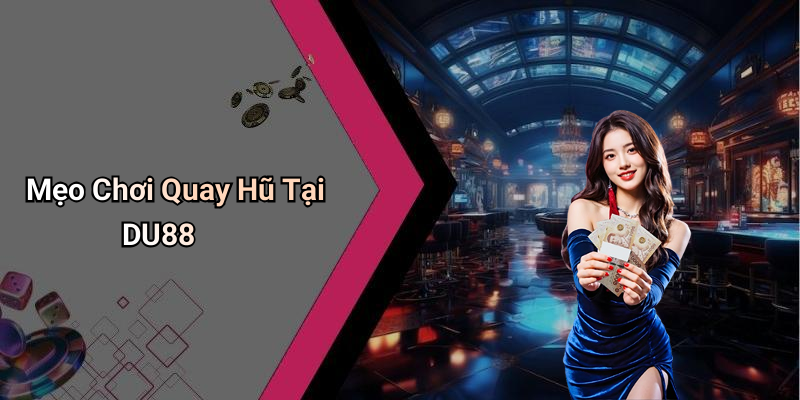Mẹo Chơi Quay Hũ Tại DU88