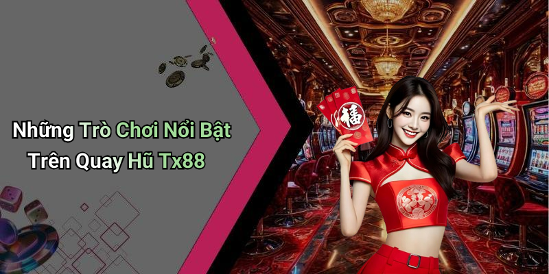 Những Trò Chơi Nổi Bật Trên Quay Hũ Tx88