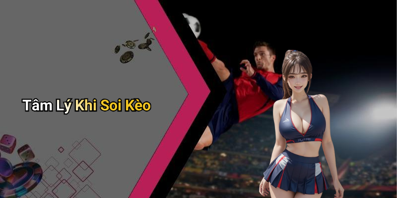 Tâm Lý Khi Soi Kèo