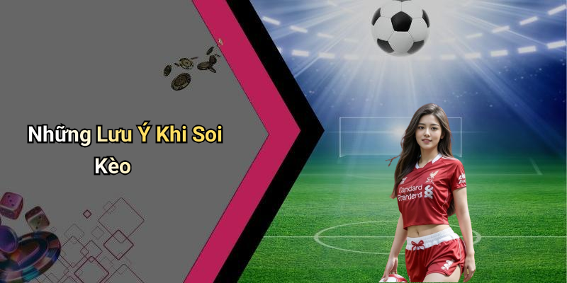 Những Lưu Ý Khi Soi Kèo
