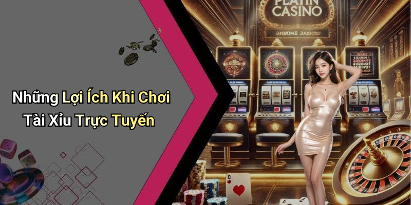 Những Lợi Ích Khi Chơi Tài Xỉu Trực Tuyến
