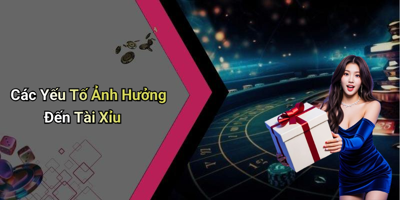Các Yếu Tố Ảnh Hưởng Đến Tài Xỉu