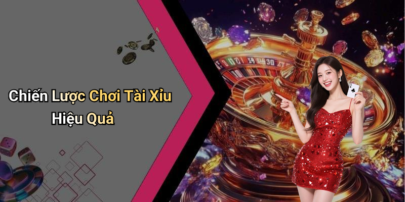 Chiến Lược Chơi Tài Xỉu Hiệu Quả