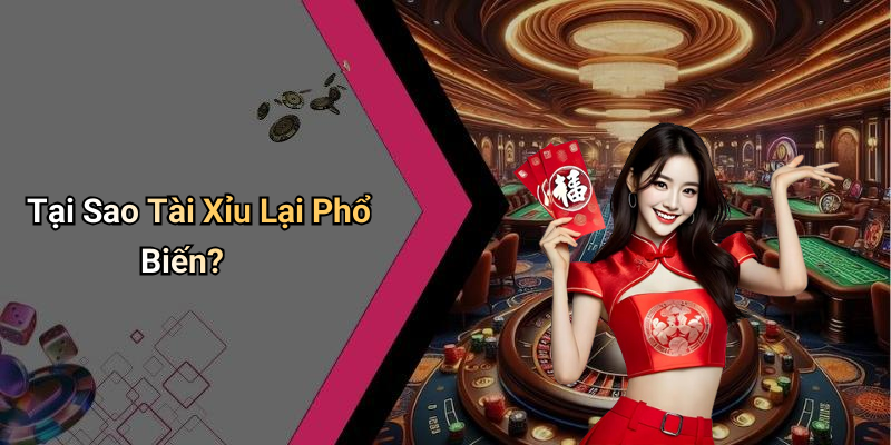 Tại Sao Tài Xỉu Lại Phổ Biến?
