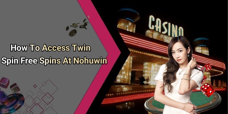 How To Access Twin Spin Free Spins At Nohuwin