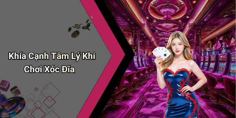 Khía Cạnh Tâm Lý Khi Chơi Xóc Đĩa