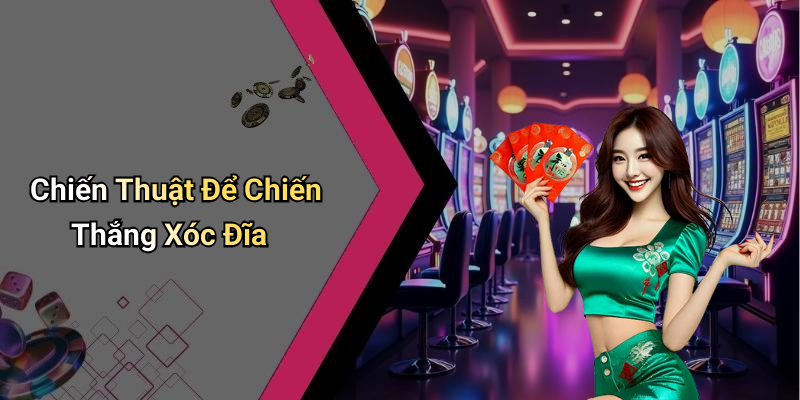 Chiến Thuật Để Chiến Thắng Xóc Đĩa