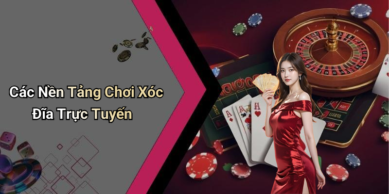 Các Nền Tảng Chơi Xóc Đĩa Trực Tuyến